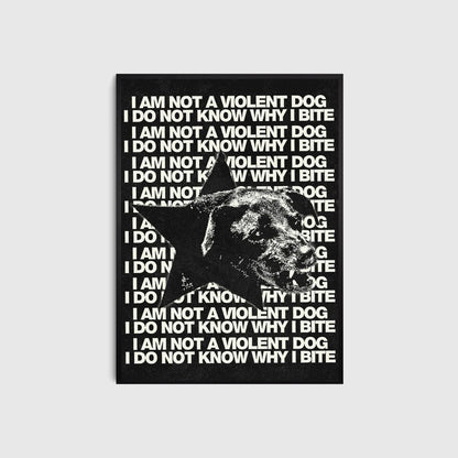 Poster with a dog and text 'I AM NOT A VIOLENT DOG I DO NOT KNOW WHY I BITE' on a black background.