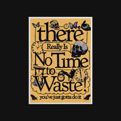 Motivational poster with text 'There Really Is No Time to Waste! You've Just Gotta Do It' on a yellow background.